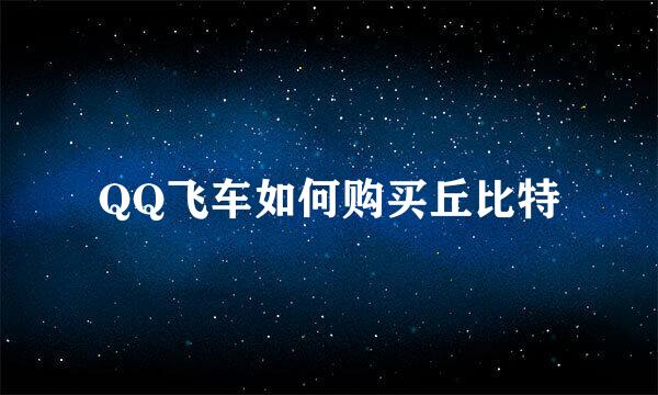 QQ飞车如何购买丘比特
