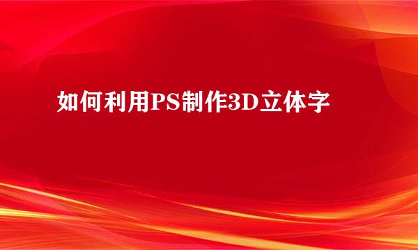 如何利用PS制作3D立体字