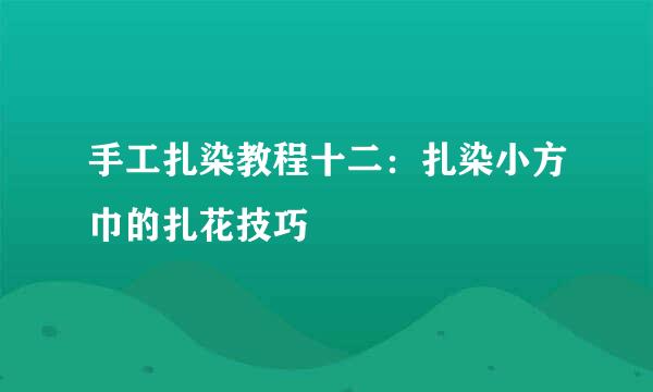 手工扎染教程十二：扎染小方巾的扎花技巧