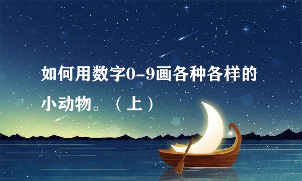 如何用数字0-9画各种各样的小动物。（上）