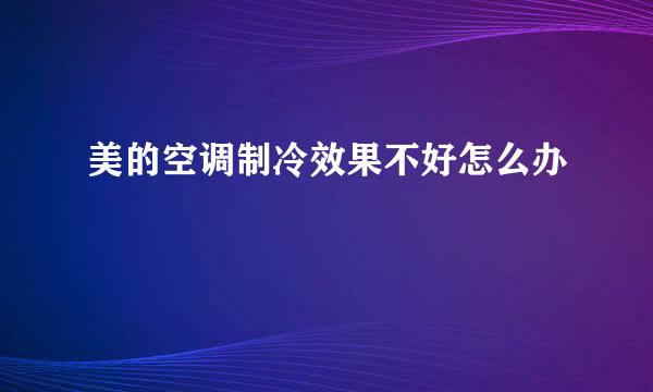 美的空调制冷效果不好怎么办