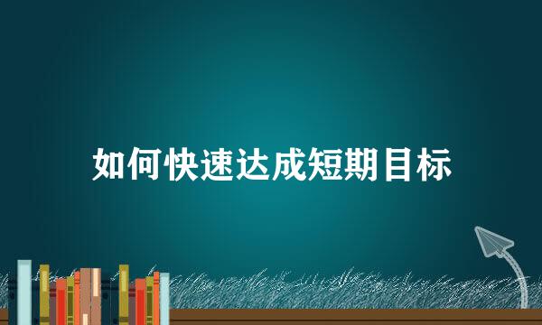 如何快速达成短期目标