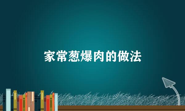 家常葱爆肉的做法
