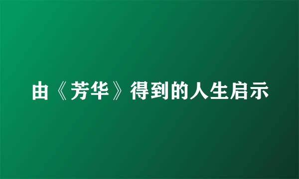 由《芳华》得到的人生启示