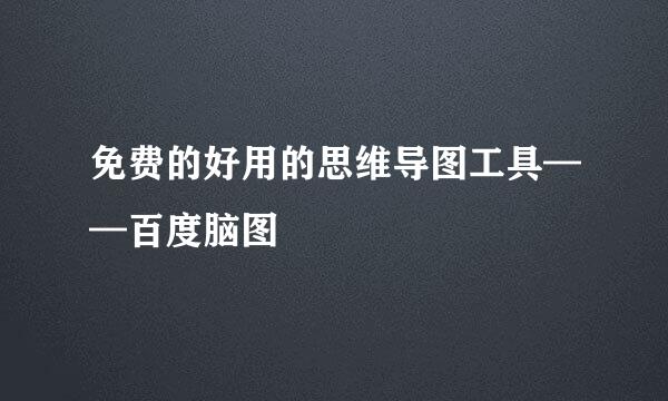 免费的好用的思维导图工具——百度脑图