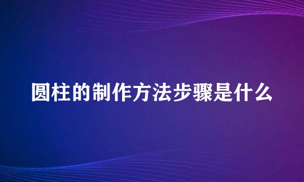 圆柱的制作方法步骤是什么