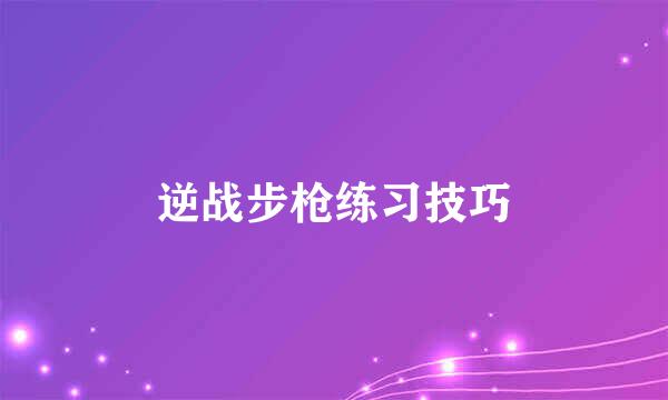 逆战步枪练习技巧