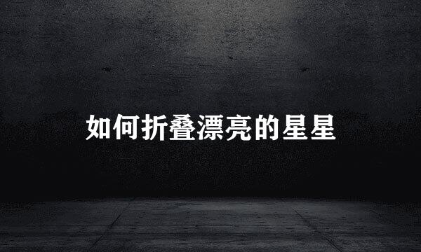 如何折叠漂亮的星星