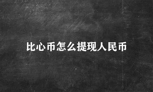 比心币怎么提现人民币