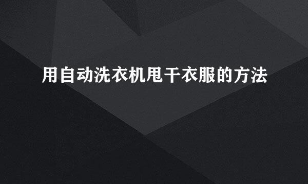 用自动洗衣机甩干衣服的方法