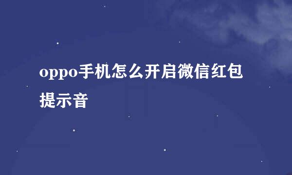 oppo手机怎么开启微信红包提示音