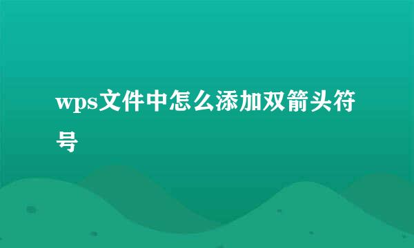 wps文件中怎么添加双箭头符号