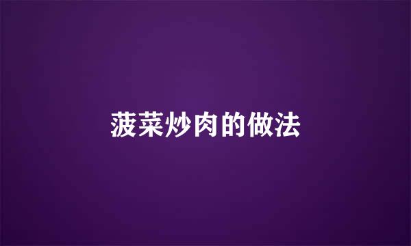 菠菜炒肉的做法