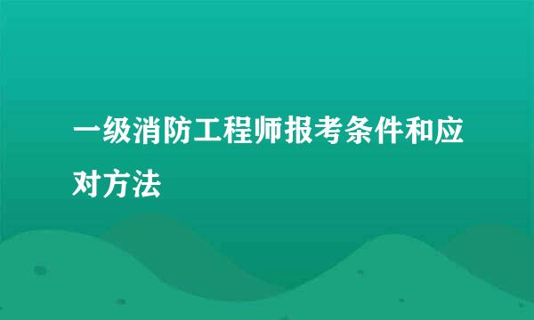 一级消防工程师报考条件和应对方法