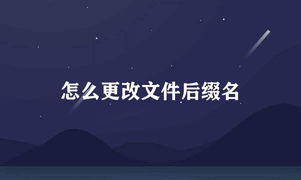 怎么更改文件后缀名