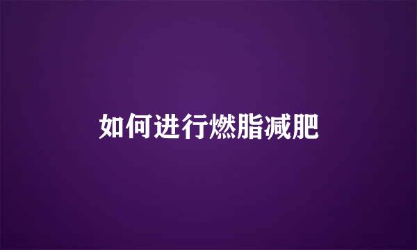 如何进行燃脂减肥