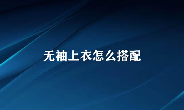 无袖上衣怎么搭配