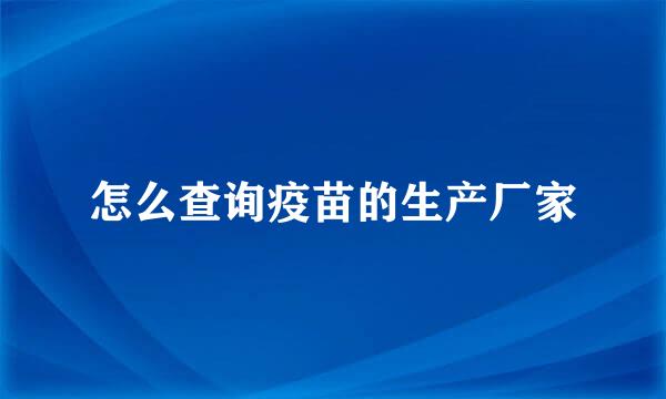 怎么查询疫苗的生产厂家