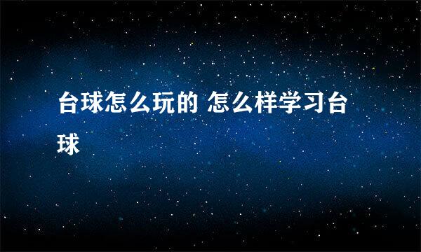 台球怎么玩的 怎么样学习台球