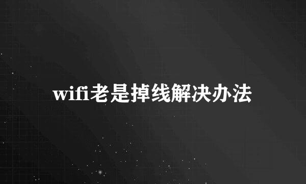 wifi老是掉线解决办法