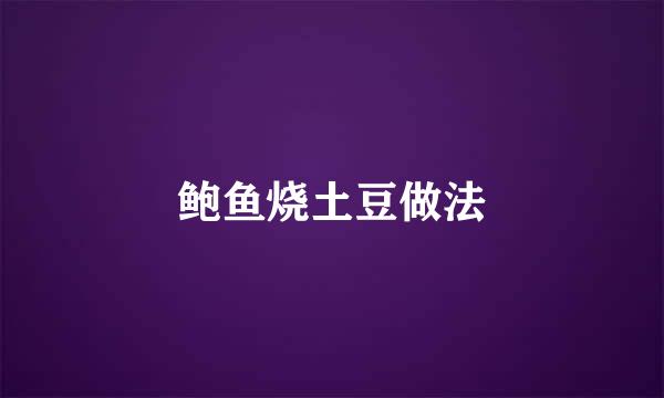 鲍鱼烧土豆做法