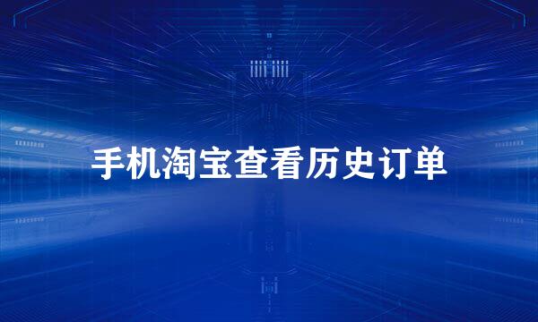 手机淘宝查看历史订单