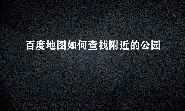 百度地图如何查找附近的公园