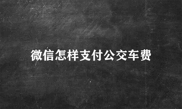 微信怎样支付公交车费