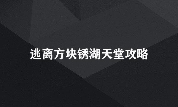 逃离方块锈湖天堂攻略