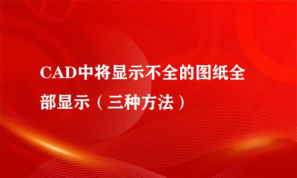 CAD中将显示不全的图纸全部显示（三种方法）