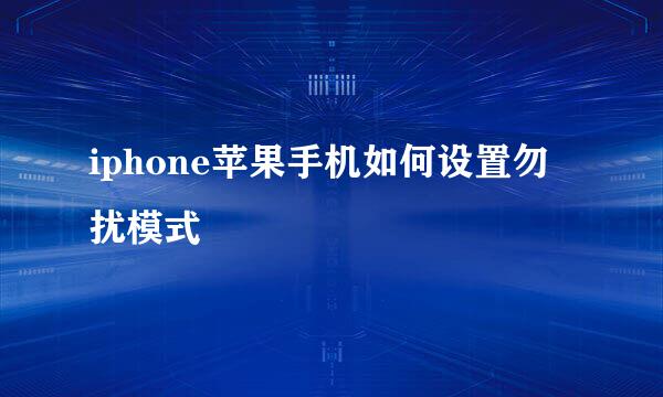 iphone苹果手机如何设置勿扰模式