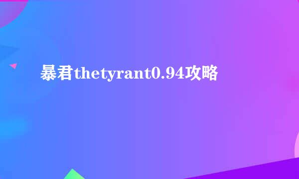暴君thetyrant0.94攻略