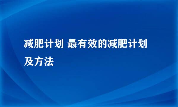 减肥计划 最有效的减肥计划及方法