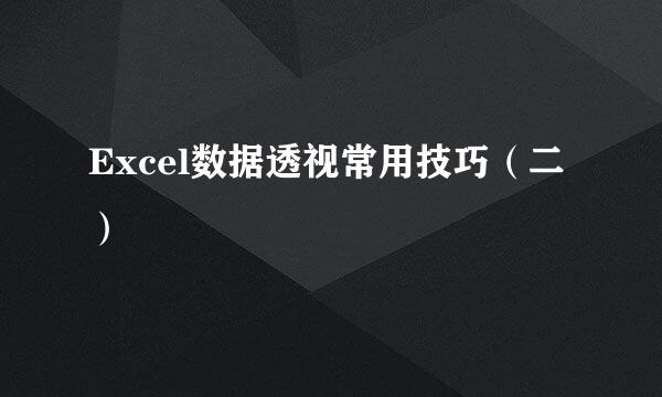 Excel数据透视常用技巧（二）
