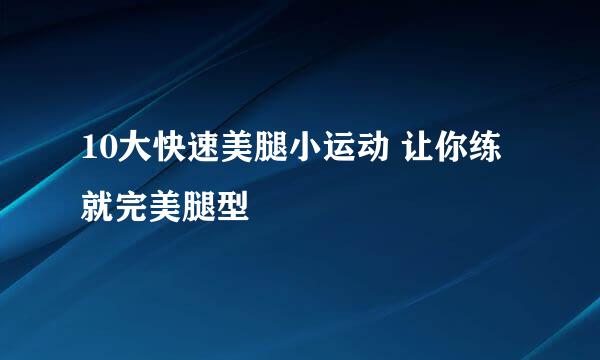 10大快速美腿小运动 让你练就完美腿型