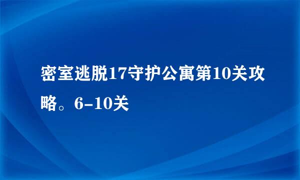 密室逃脱17守护公寓第10关攻略。6-10关