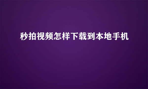 秒拍视频怎样下载到本地手机