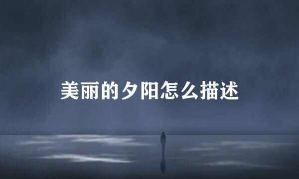 美丽的夕阳怎么描述