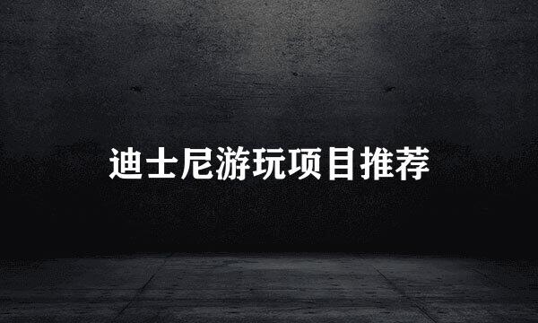 迪士尼游玩项目推荐