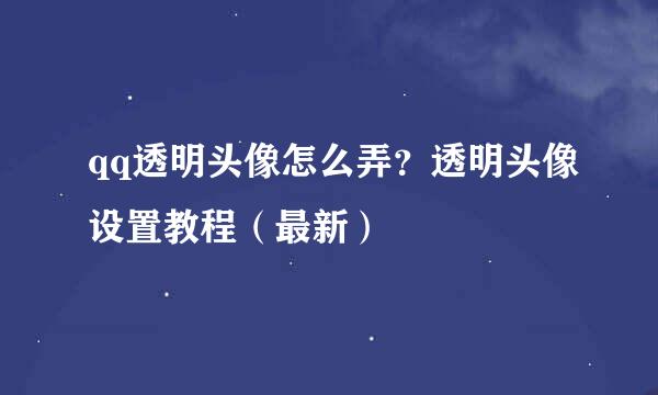 qq透明头像怎么弄？透明头像设置教程（最新）