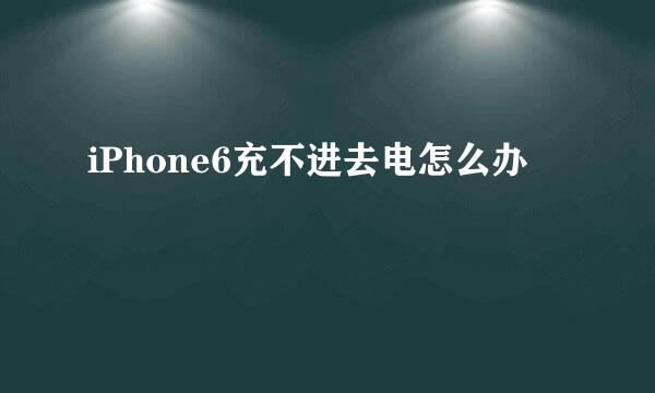 iPhone6充不进去电怎么办