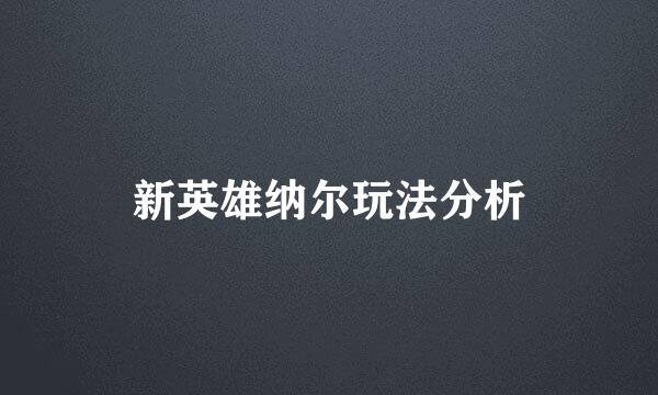 新英雄纳尔玩法分析