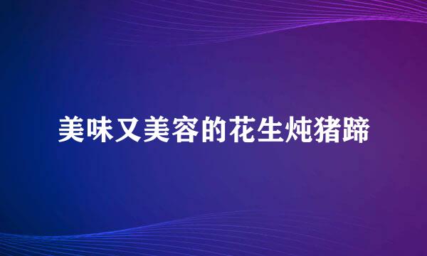 美味又美容的花生炖猪蹄