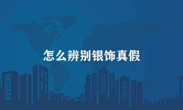 怎么辨别银饰真假