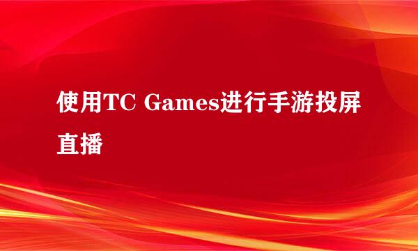 使用TC Games进行手游投屏直播