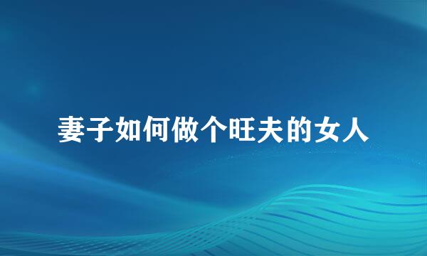 妻子如何做个旺夫的女人