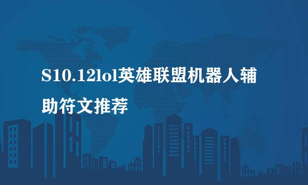 S10.12lol英雄联盟机器人辅助符文推荐