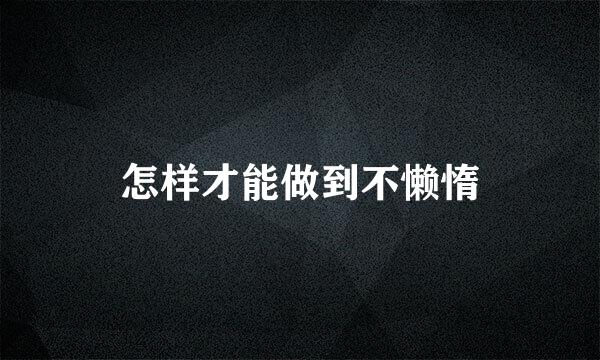 怎样才能做到不懒惰