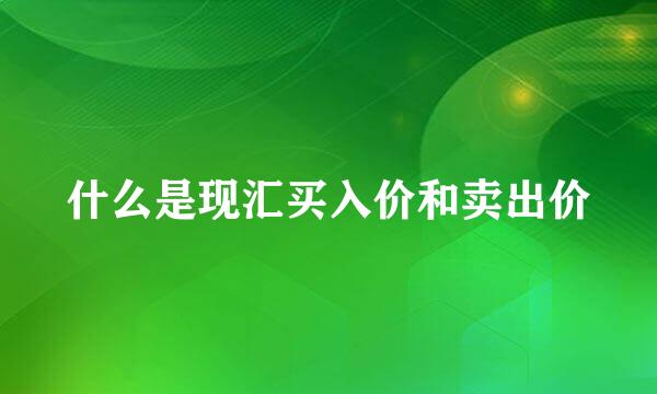 什么是现汇买入价和卖出价