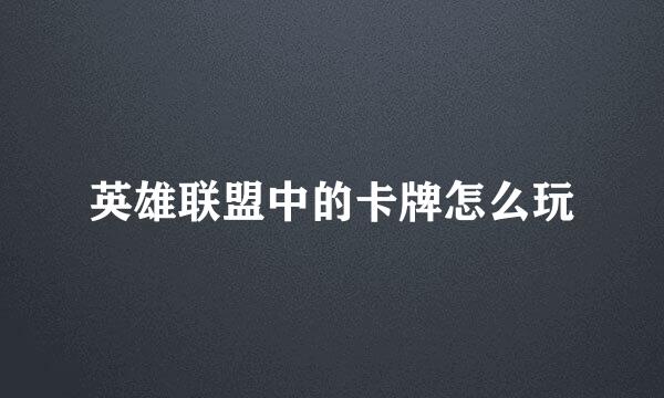 英雄联盟中的卡牌怎么玩